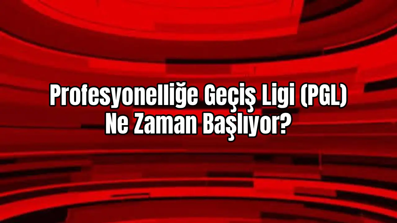 Profesyonelliğe Geçiş Ligi (PGL) Ne Zaman Başlıyor?